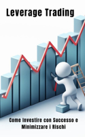 Leverage Trading: Come Investire con Successo e Minimizzare i Rischi