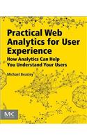 Practical Web Analytics for User Experience: How Analytics Can Help You Understand Your Users