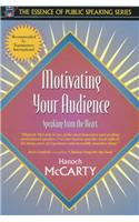 Motivating Your Audience: Speaking to the Heart (Part of the Essence of Public Speaking Series)