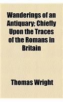 Wanderings of an Antiquary; Chiefly Upon the Traces of the Romans in Britain