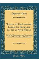 Manuel de Palï¿½ographie Latine Et Franï¿½aise Du Vie Au Xviie Siï¿½cle: Suivi d'Un Dictionnaire Des Abrï¿½viations Avec 23 Fac-Similes En Phototypie (Classic Reprint)