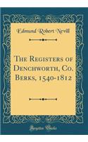 The Registers of Denchworth, Co. Berks, 1540-1812 (Classic Reprint)