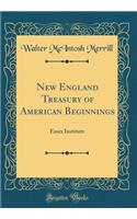 New England Treasury of American Beginnings: Essex Institute (Classic Reprint)