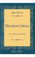 Meadow-Grass: Tales of New England Life (Classic Reprint)
