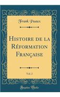 Histoire de la Réformation Française, Vol. 2 (Classic Reprint)