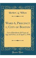 Ward 6, Precinct 1; City of Boston: List of Residents 20 Years of Age and Over, as of April 1, 1930 (Classic Reprint): List of Residents 20 Years of Age and Over, as of April 1, 1930 (Classic Reprint)