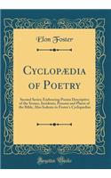 Cyclopædia of Poetry: Second Series; Embracing Poems Descriptive of the Scenes, Incidents, Persons and Places of the Bible, Also Indexes to Foster's Cyclopædias (Classic Reprint)