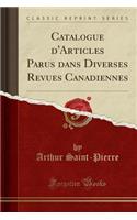 Catalogue d'Articles Parus Dans Diverses Revues Canadiennes (Classic Reprint)