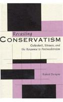 Recasting Conservatism: Oakeshott, Strauss, and the Response to Postmodernism