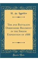 The 2nd Battalion Derbyshire Regiment in the Sikkim Expedition of 1888 (Classic Reprint)