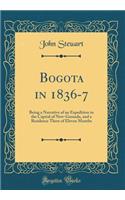 Bogota in 1836-7: Being a Narrative of an Expedition to the Capital of New-Grenada, and a Residence There of Eleven Months (Classic Reprint): Being a Narrative of an Expedition to the Capital of New-Grenada, and a Residence There of Eleven Months (Classic Reprint)