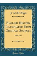 English History Illustrated from Original Sources: 1660-1715 (Classic Reprint): 1660-1715 (Classic Reprint)