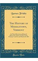 The History of Middletown, Vermont: In Three Discourses, Delivered Before the Citizens of That Town, February 7 and 21, and March 30, 1867 (Classic Reprint)