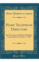 Home Telephone Directory: San Francisco, Oakland, Berkeley, Emeryville; December 1, 1910 (Classic Reprint)