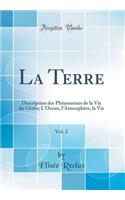 La Terre, Vol. 2: Description Des Phï¿½nomï¿½nes de la Vie Du Globe; L'Ocï¿½an, L'Atmosphï¿½re, La Vie (Classic Reprint): Description Des Phï¿½nomï¿½nes de la Vie Du Globe; L'Ocï¿½an, L'Atmosphï¿½re, La Vie (Classic Reprint)