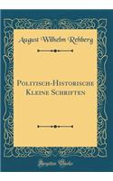 Politisch-Historische Kleine Schriften (Classic Reprint)