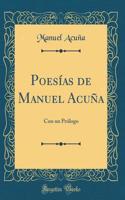 PoesÃ­as de Manuel AcuÃ±a: Con Un PrÃ³logo (Classic Reprint)