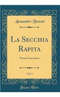 La Secchia Rapita, Vol. 1: Poema Eroicomico (Classic Reprint)