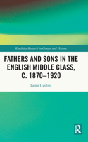 Fathers and Sons in the English Middle Class, c. 1870–1920