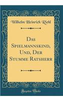 Das Spielmannskind, Und, Der Stumme Ratsherr (Classic Reprint)