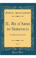Il Re d'Armi Di Sebenico, Vol. 1: Con Illustrazioni Storiche (Classic Reprint)