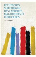 Recherches Sur L'origine Des Ladreries, Maladreries Et Léproseries