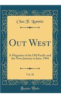 Out West, Vol. 20: A Magazine of the Old Pacific and the New; January to June, 1904 (Classic Reprint): A Magazine of the Old Pacific and the New; January to June, 1904 (Classic Reprint)