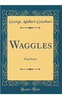 Waggles: Dog Stories (Classic Reprint)