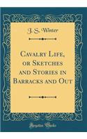 Cavalry Life, or Sketches and Stories in Barracks and Out (Classic Reprint)