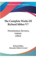 Complete Works Of Richard Sibbes V7: Miscellaneous Sermons, Indexes (1862)