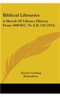 Biblical Libraries: A Sketch Of Library History From 3400 B.C. To A.D. 150 (1914)(English)