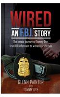 Wired... an FBI Story: The Heroic Journey of Tommy Dye, from FBI Informant to Witness Protection