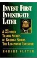Invest First, Investigate Later: & 24 Other Trading Secrets of George Soros, the Legendary Investor