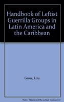 Handbook Of Leftist Guerrilla Groups In Latin America And The Caribbean