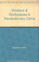 Workers and Workplaces in Revolutionary China