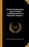Histoire De Dannemarc, Avant Et Depuis L'etablissement De La Monarchie, Volume 1...