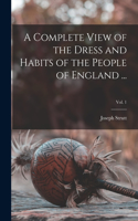 Complete View of the Dress and Habits of the People of England ...; Vol. 1