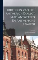 Idioticon Van Het Antwepsch Dialect (Stad Antwerpen En Antwepsche Kempen)