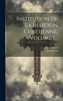 Institution De La Religion Chrétienne, Volume 1...