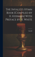 Invalid's Hymn Book [Compiled by H. Kierman] With Preface by H. White