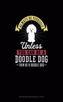 Always Be Yourself Unless You Can Be A Doodle Dog Then Be A Doodle Dog