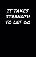 It Takes Strength To Let Go