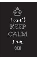I Can't Keep Calm I Am Six
