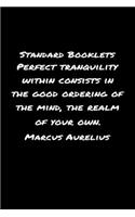 Standard Booklets Perfect Tranquility Within Consists in The Good Ordering of The Mind The Realm Of Your Own Marcus Aurelius