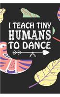 I Teach Tiny Humans To Dance: Notebook for Teachers & Administrators To Write Goals, Ideas & Thoughts School Appreciation Day Gift