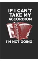 If I Can`t Take My Accordion - I`m Not Going: Notebook Journal Diary 110 Lined Pages