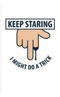 Keep Staring I Might Do A Trick