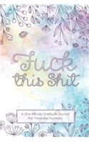 Fuck This Shit - A One-Minute Gratitude Journal For Tired-Ass Humans