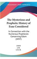 Mysterious and Prophetic History of Esau Considered: In Connection with the Numerous Prophecies Concerning Edom (1837)