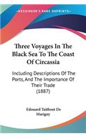 Three Voyages In The Black Sea To The Coast Of Circassia
